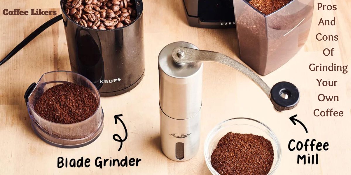 Pros And Cons Of Grinding Your Own Coffee: Grind Coffee Beans At Home