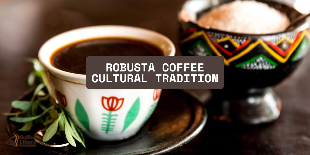 Robusta Coffee Cultural Tradition: Best Vietnamese Coffee Culture