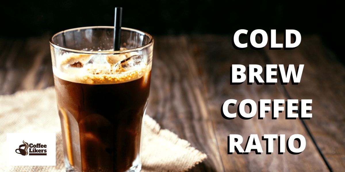 Ratio For Cold Brew Coffee: Water To Coffee Ratio